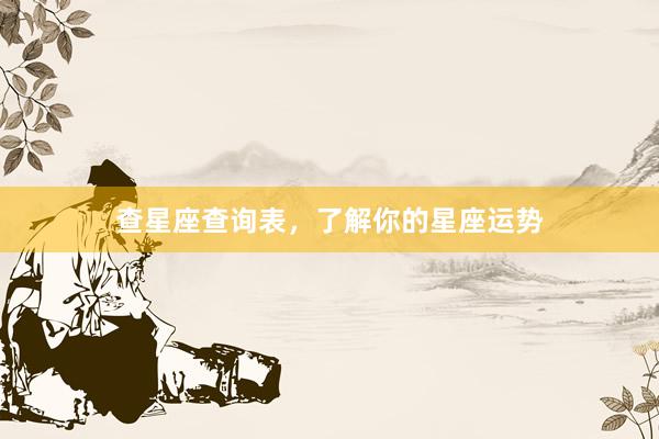 查星座查询表，了解你的星座运势