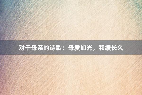 对于母亲的诗歌：母爱如光，和缓长久