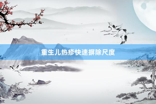 重生儿热疹快速摒除尺度