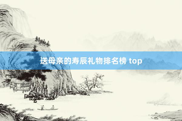 送母亲的寿辰礼物排名榜 top