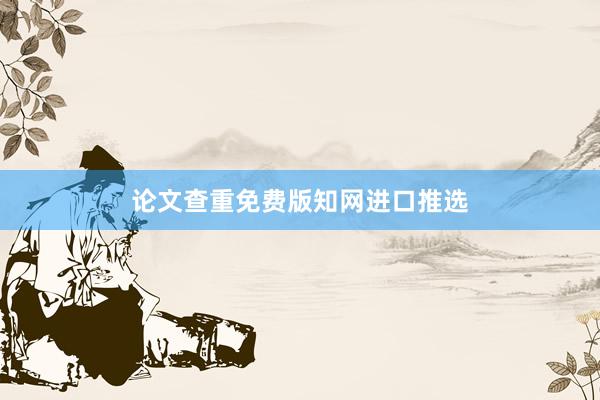 论文查重免费版知网进口推选